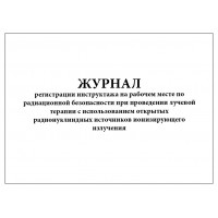 Журнал регистрации инструктажа на рабочем месте по радиационной безопасности при проведении лучевой терапии с использованием открытых р